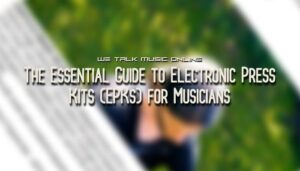 Read more about the article The Essential Guide to Electronic Press Kits (EPKs) for Musicians