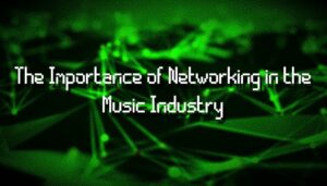 Read more about the article The Importance of Networking in the Music Industry.