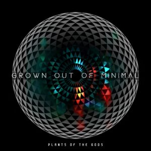 Grown Out Of Minimal – Plants of the Gods